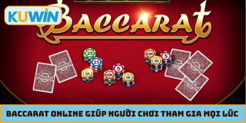 Baccarat online giúp người chơi tham gia mọi lúc tiện lợi